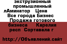 экструзионный промышленный лАминатор › Цена ­ 100 - Все города Бизнес » Продажа готового бизнеса   . Карелия респ.,Сортавала г.